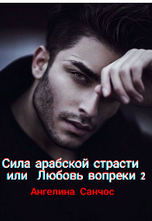 Сила арабской страсти или Любовь Вопреки