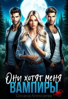 Вампиры. Они хотят меня