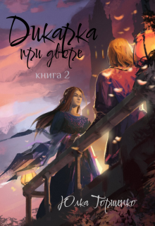 Дикарка при дворе. Книга 2
