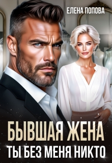 Бывшая жена. Ты без меня никто