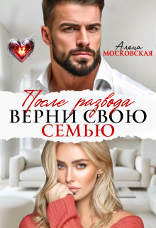 После развода. Верни свою семью